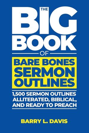 The Big Book of Bare Bones Sermon Outlines: 1,500 Sermon Outlines-Alliterated, Biblical, and Ready to Preach image number 0