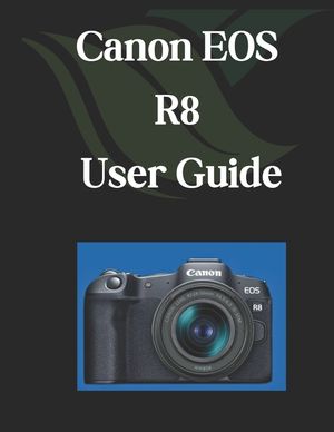 Canon EOS R8 User Guide: A Comprehensive and Detailed Manual for Photographers and Creatives for Beginners and Seniors image number 0