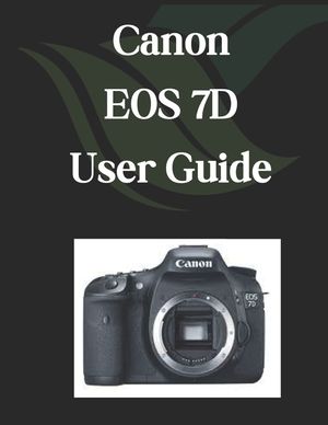 Canon EOS 7D User Guide: A Comprehensive and Detailed Manual for Photographers and Creatives for Beginners and Seniors image number 0