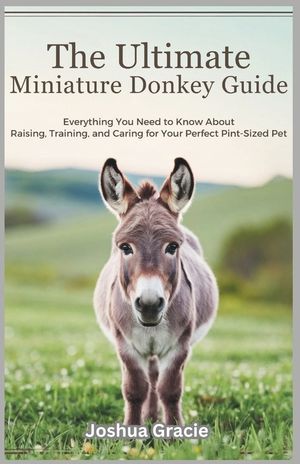 The Ultimate Miniature Donkey Guide: Everything You Need to Know About Raising, Training, and Caring for Your Perfect Pint-Sized Pet image number 0