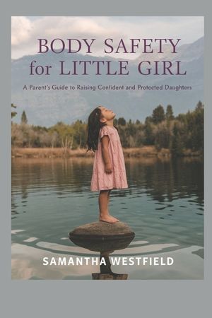 Body Safety for Little Girl: A Parent's Guide to Raising Confident and Protected Daughters image number 0