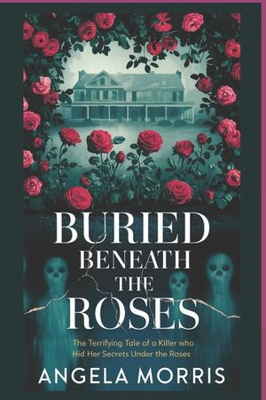 Buried Beneath the Roses: The Terrifying Tale of a Killer Who Hid Her Secrets Under the Roses image number 0