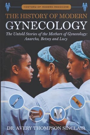 The History of Modern Gynecology: The Untold Stories of the Mothers of Gynecology: Anarcha, Betsey and Lucy image number 0