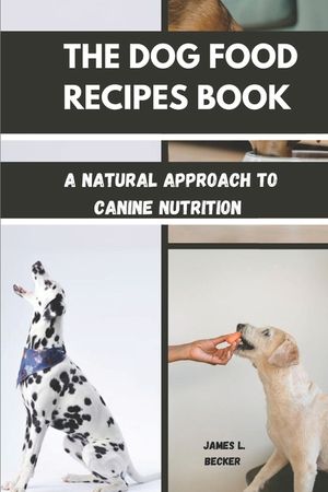 The Dog Food Recipes Book: A Natural Approach to Canine Nutrition image number 0