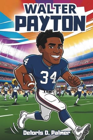 Walter Payton: An Inspirational Story of Hard Work, Determination, and Greatness. image number 0