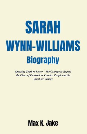 SARAH WYNN-WILLIAMS Biography: Speaking Truth to Power - The Courage to Expose the Flaws of Facebook in Careless People and the Quest for Change image number 0