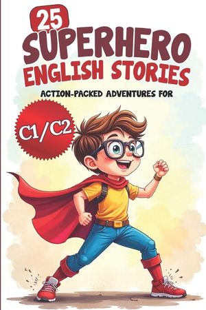 25 Superhero English Stories: Action-Packed Adventures for ESL Learners (C1/C2 Level): Improve Vocabulary, Conversation & Reading with Exciting Heroic image number 0