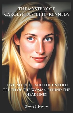 The Mystery of Carolyn Bessette-Kennedy: Love, Secrets, and the Untold Truth of the Woman Behind the Headlines image number 0