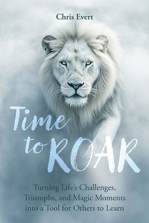Time to Roar: Turning Life's Challenges, Triumphs, and Magic Moments into a Tool for Others to Learn image number 0