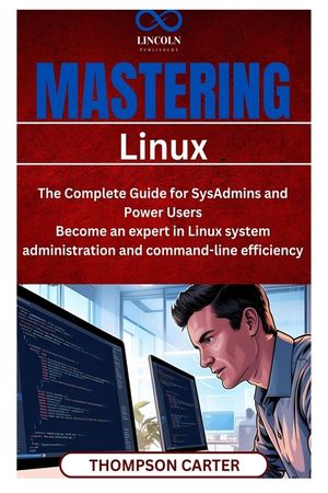 Mastering Linux: The Complete Guide for SysAdmins and Power Users ...