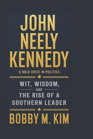 John Neely Kennedy: A Bold Voice in Politics: Wit, Wisdom, and the Rise of a Southern Leader image number 0