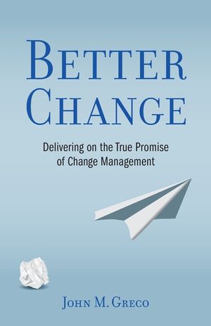Better Change: Delivering on the True Promise of Change Management image number 0