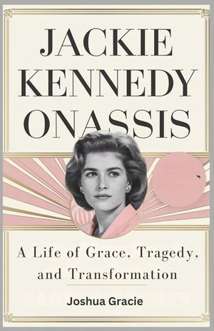 Jackie Kennedy Onassis: A Life of Grace, Tragedy, and Transformation: The Untold Story of the Iconic First Lady Who Redefined Elegance and Strength in image number 0