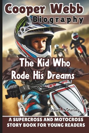 Cooper Webb Biography: The Kid Who Rode His Dreams - A Supercross and Motocross Story Book for Young Readers image number 0