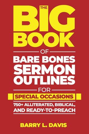 The Big Book of Bare Bones Sermon Outlines for Special Occasions: 750+ Alliterated, Biblical, and Ready-to-Preach image number 0