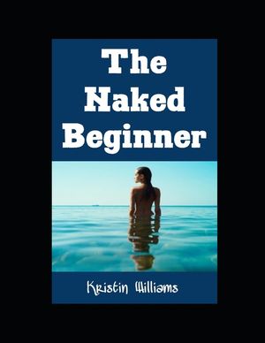 The Naked Beginner: The Ultimate Beginner's Guide To Becoming A Nudist For The First Time! image number 0