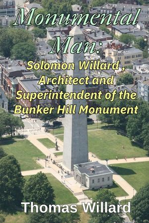 Monumental Man: Solomon Willard, Architect and Superintendent of the Bunker Hill Monument image number 0