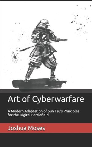 Art of Cyberwarfare: A Modern Adaptation of Sun Tzu's Principles for the Digital Battlefield image number 0