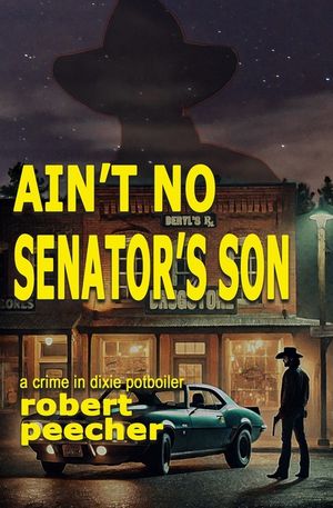 Ain't No Senator's Son: a crime in dixie potboiler image number 0