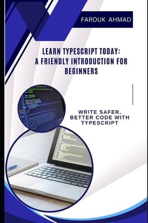 Learn Typescript Today: A Friendly Introduction for Beginners: Write Safer, Better Code with Typescript image number 0
