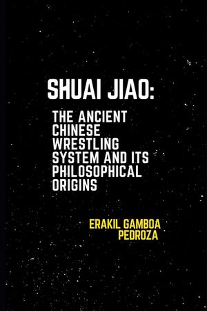 Shuai Jiao: The Ancient Chinese Wrestling System and Its Philosophical Origins: Learning about the techniques and mental aspects of this wrestling sty image number 0