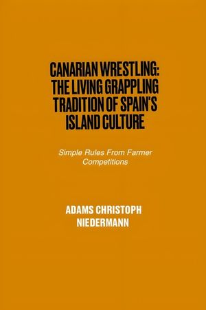 Canarian Wrestling: The Living Grappling Tradition of Spain's Island Culture: Simple Rules From Farmer Competitions image number 0