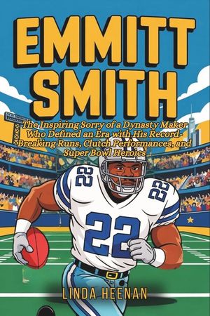 Emmitt Smith: The Inspiring Sorry of a Dynasty Maker Who Defined an Era with His Record-Breaking Runs, Clutch Performances, and Super Bowl Heroics image number 0