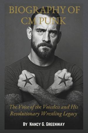 Biography of CM Punk: The Story of The Fearless Rebel Who Redefined Wrestling and Gave a Voice to the Voiceless image number 0