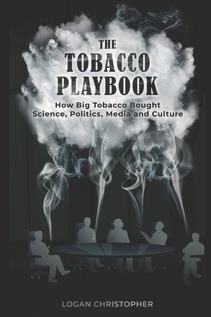 The Tobacco Playbook: How Big Tobacco Bought Science, Politics, Media and Culture image number 0