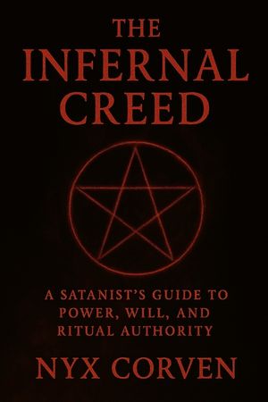 The Infernal Creed: A Satanist's Guide to Power, Will, and Ritual Authority image number 0