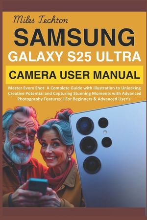 Samsung Galaxy S25 Ultra Camera User Manual: Master Every Shot: A Complete Guide with illustration to Unlocking Creative Potential and Capturing Stunn image number 0