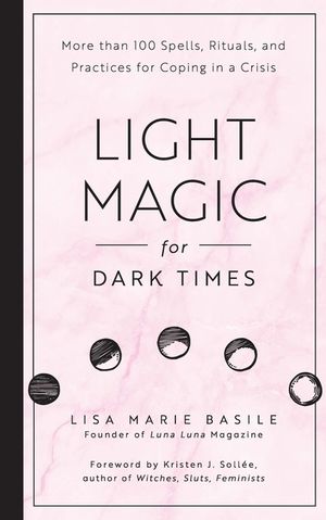 Light Magic for Dark Times: More Than 100 Spells, Rituals, and Practices for Coping in a Crisis image number 0