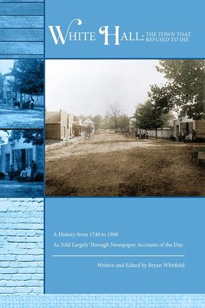 White Hall - The Town That Refused to Die: A History from 1740 to 1900 As Told Largely Through Newspaper Accounts of the Day image number 0