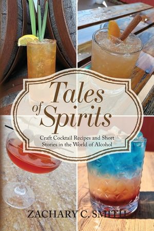 Tales of Spirits: Craft Cocktail Recipes and Short Stories in the World of Alcohol image number 0