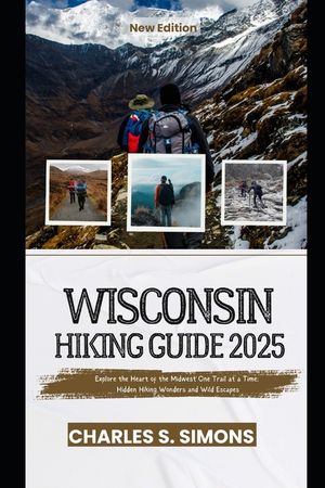 Wisconsin Hiking Guide 2025: Explore the Heart of the Midwest One Trail at a Time: Hidden Hiking Wonders and Wild Escapes image number 0