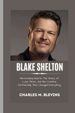 Blake Shelton: Harmonizing Hearts: The Story of Love, Music, and the Creative Partnership That Changed Everything image number 0