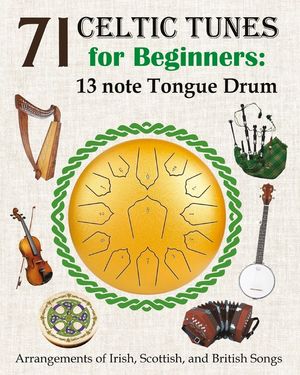 71 Celtic Tunes for Beginners: 13 note Tongue Drum: Arrangements of Irish, Scottish, and British Songs image number 0