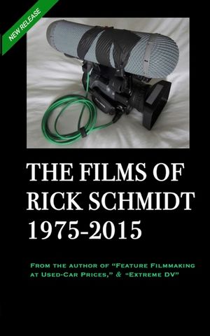 THE FILMS OF RICK SCHMIDT 1975-2015 (2nd Ed., 2nd Printing/'Youtube' COLOR Paperback): NOW INCLUDES 50+ YOUTUBE LINKS to his UNDISCOVERED INDIE CLASSI image number 0
