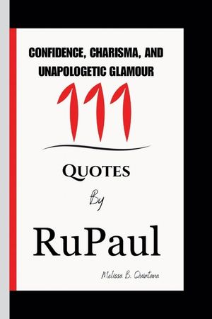 Confidence, Charisma, and Unapologetic Glamour: 111 Quotes By RuPaul image number 0