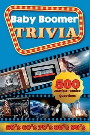 Baby Boomer Trivia: 1950s, 1960s, 1970s, 1980s, 1990s - Music, Cinema, Sports, History, Science and Inventions: 500 Multiple-Choice Questi image number 0