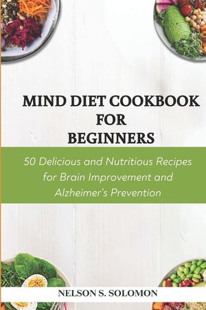 Mind Diet Cookbook for Beginners: 50 Delicious and Nutritious Recipes for Brain Improvement and Alzheimer's Prevention image number 0