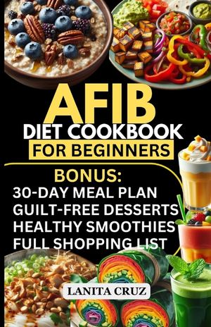 Afib Diet Cookbook for Beginners: Quick and Easy Low Sodium Heart-Healthy Recipes to manage Atrial Fibrillation Attacks, Regulate Arrhythmia and Lower image number 0