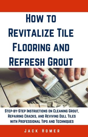 How to Revitalize Tile Flooring and Refresh Grout: Step-by-Step Instructions on Cleaning Grout, Repairing Cracks, and Reviving Dull Tiles with Profess image number 0