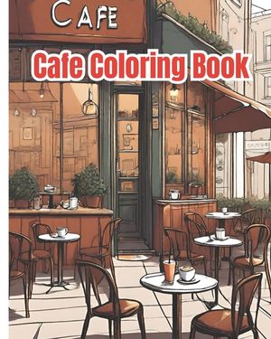 Cafe Coloring Book: Lovely Street Cafe, Coffee Shop Scenes, An Adult Coloring Book Featuring Relaxing Cafe / Cute Cafe Coloring Pages For image number 0
