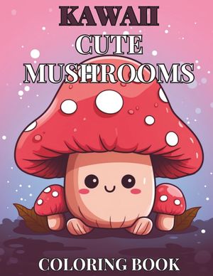 Kawaii Cute Mushroom Children's Coloring Book: 30 Unique, Enchanting Designs for Hours of Creative Fun image number 0