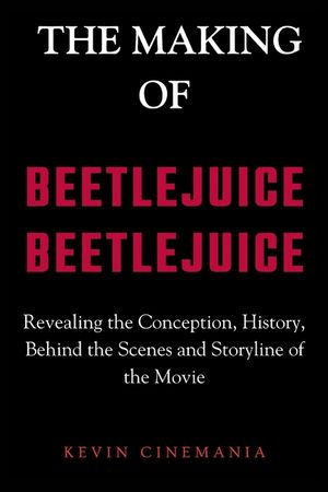 The Making Of Beetlejuice Beetlejuice: Revealing the Conception, History, Behind the Scenes and Storyline of the Movie image number 0