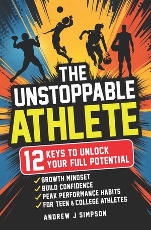 The Unstoppable Athlete: 12 Keys To Unlock Your Full Potential [The Only One What Can Stop You, Is You]: Mindset, Confidence, & Peak Performanc image number 0