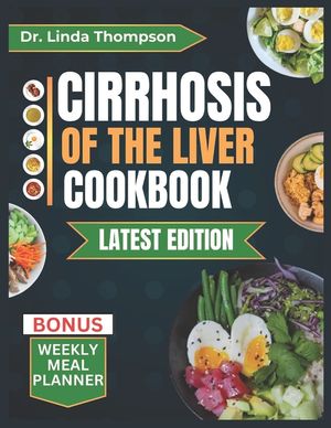 Cirrhosis of the Liver Cookbook: The Complete Nutrition Guide with Easy-to-Prepare Nutritious Diet Recipes for People with Liver Disease image number 0