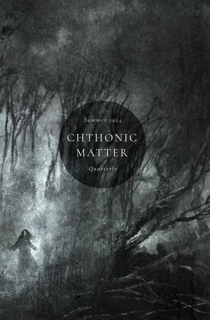 Chthonic Matter Quarterly: Summer 2024 image number 0