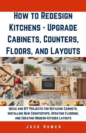 How to Redesign Kitchens - Upgrade Cabinets, Counters, Floors, and Layouts: Ideas and DIY Projects for Refacing Cabinets, Installing New Countertops, image number 0